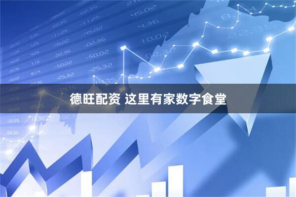 德旺配资 这里有家数字食堂