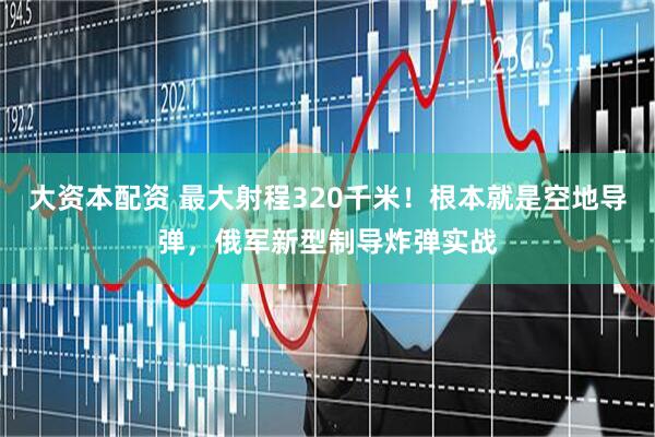大资本配资 最大射程320千米！根本就是空地导弹，俄军新型制导炸弹实战